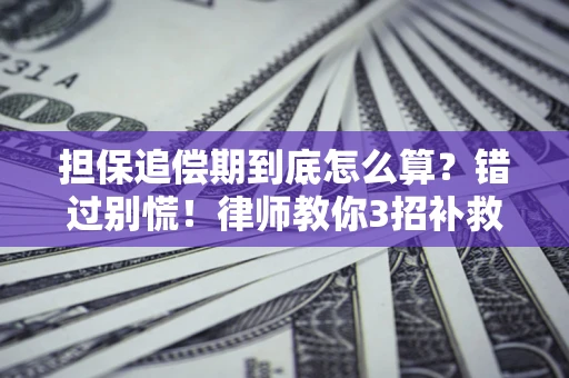 济南担保追偿期到底怎么算？错过别慌！律师教你3招补救