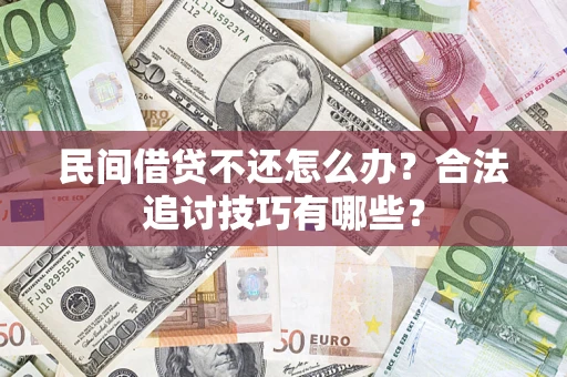 济南民间借贷不还怎么办？合法追讨技巧有哪些？