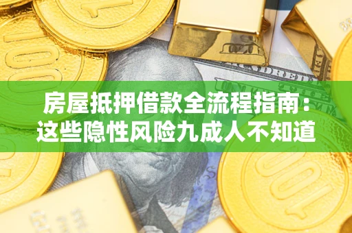 济南房屋抵押借款全流程指南：这些隐性风险九成人不知道