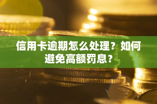 济南信用卡逾期怎么处理？如何避免高额罚息？