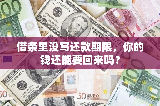 济南借条里没写还款期限，你的钱还能要回来吗？