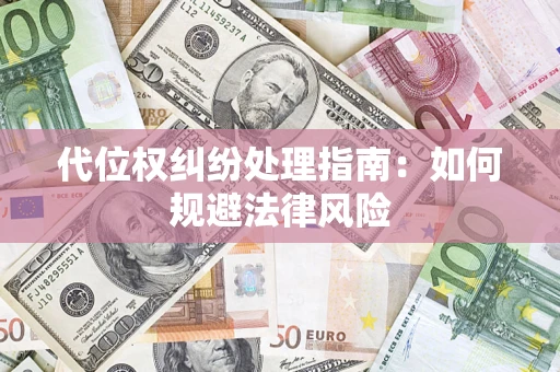 济南代位权纠纷处理指南:如何规避法律风险 济南代位权纠纷处理指南:如何规避法律风险