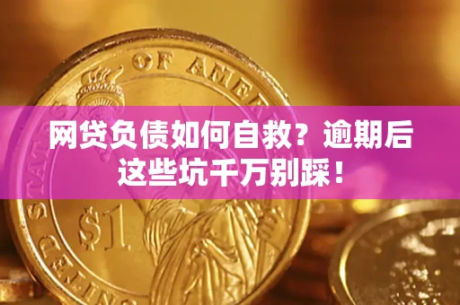 济南网贷负债如何自救？逾期后这些坑千万别踩！