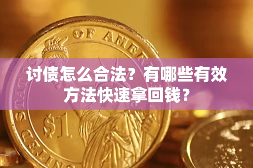 济南讨债怎么合法？有哪些有效方法快速拿回钱？
