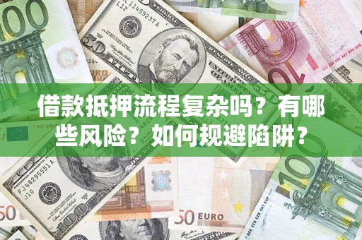 济南借款抵押流程复杂吗？有哪些风险？如何规避陷阱？
