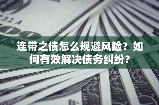济南连带之债怎么规避风险？如何有效解决债务纠纷？