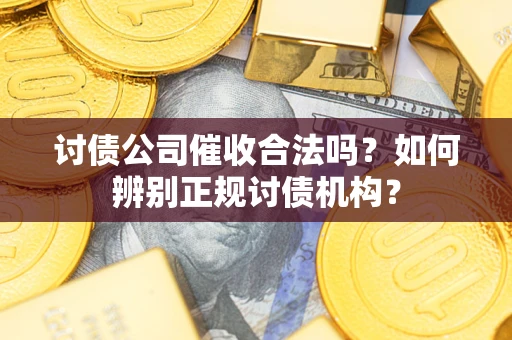 济南讨债公司催收合法吗？如何辨别正规讨债机构？