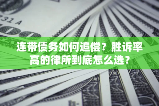 济南连带债务如何追偿？胜诉率高的律所到底怎么选？