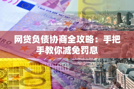 济南网贷负债协商全攻略：手把手教你减免罚息