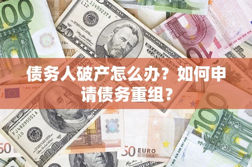 济南债务人破产怎么办？如何申请债务重组？
