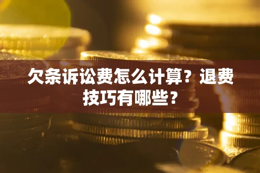 济南欠条诉讼费怎么计算？退费技巧有哪些？