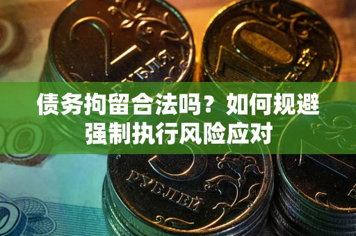 济南债务拘留合法吗？如何规避强制执行风险应对