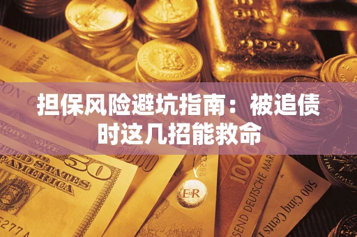 济南担保风险避坑指南：被追债时这几招能救命