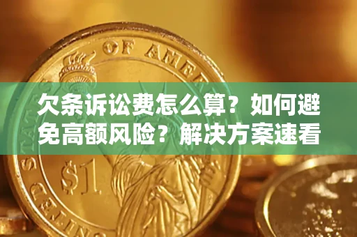 济南欠条诉讼费怎么算？如何避免高额风险？解决方案速看！