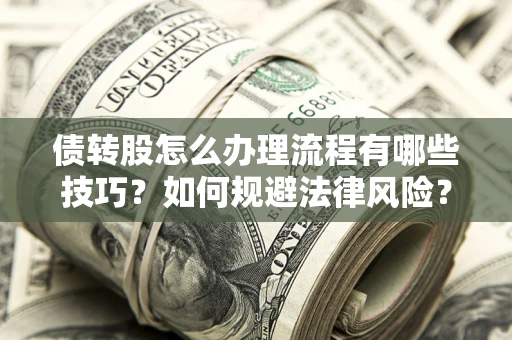济南债转股怎么办理流程有哪些技巧？如何规避法律风险？