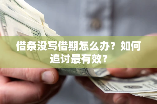 济南借条没写借期怎么办？如何追讨最有效？