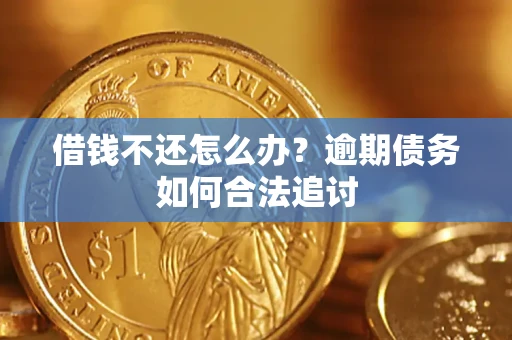 济南借钱不还怎么办？逾期债务如何合法追讨