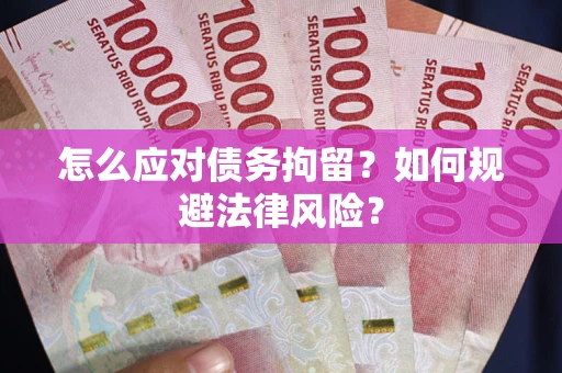 济南怎么应对债务拘留？如何规避法律风险？