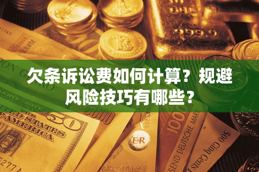 济南欠条诉讼费如何计算？规避风险技巧有哪些？