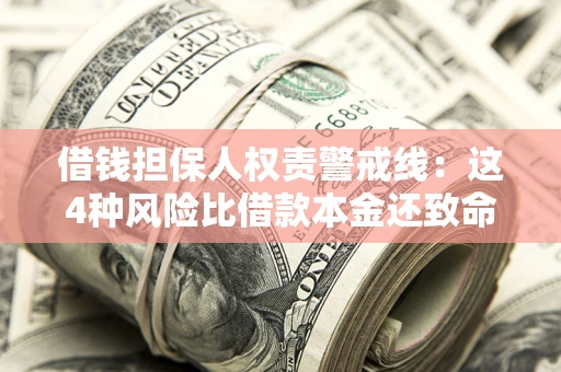 济南借钱担保人权责警戒线：这4种风险比借款本金还致命