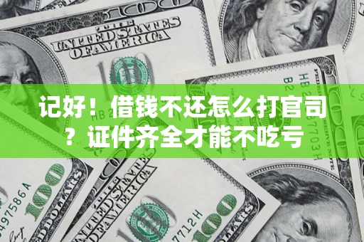 济南记好！借钱不还怎么打官司？证件齐全才能不吃亏