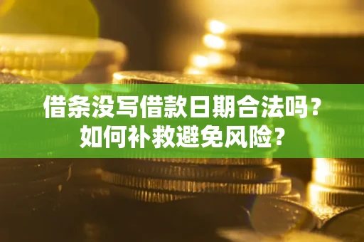 济南借条没写借款日期合法吗？如何补救避免风险？