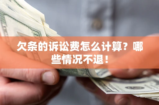 济南欠条的诉讼费怎么计算?哪些情况不退! 济南欠条的诉讼费怎么计算?哪些情况不退!