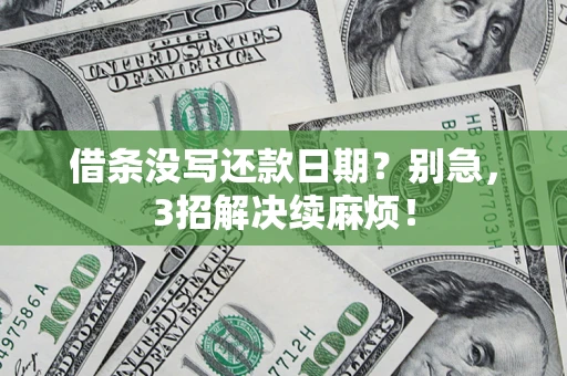 济南借条没写还款日期？别急，3招解决续麻烦！