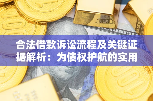 济南合法借款诉讼流程及关键证据解析：为债权护航的实用指南