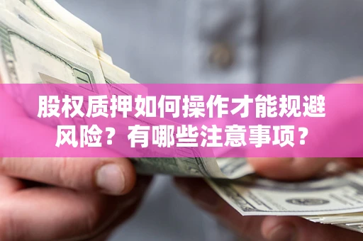 济南股权质押如何操作才能规避风险？有哪些注意事项？