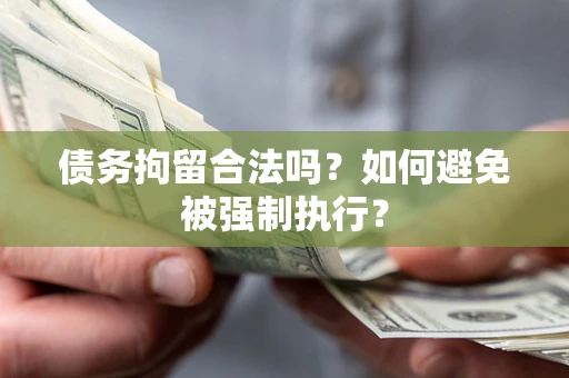 济南债务拘留合法吗？如何避免被强制执行？