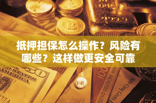 济南抵押担保怎么操作？风险有哪些？这样做更安全可靠