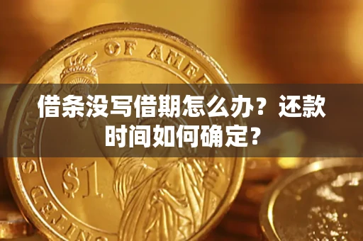 济南借条没写借期怎么办？还款时间如何确定？