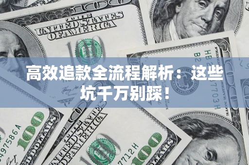 济南高效追款全流程解析：这些坑千万别踩！