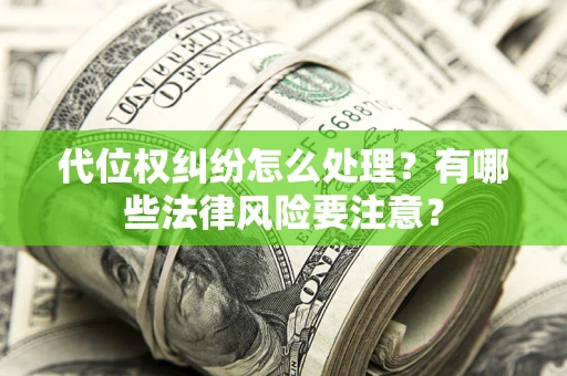 济南代位权纠纷怎么处理？有哪些法律风险要注意？