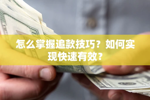 济南怎么掌握追款技巧？如何实现快速有效？