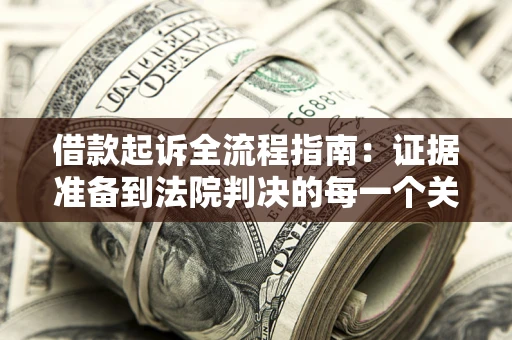 济南借款起诉全流程指南：证据准备到法院判决的每一个关键步骤