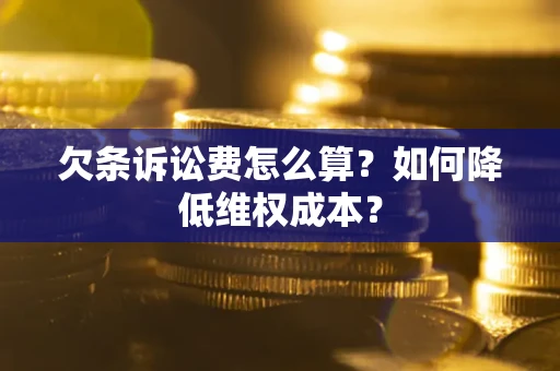 济南欠条诉讼费怎么算？如何降低维权成本？