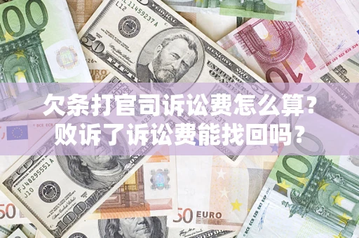 济南欠条打官司诉讼费怎么算？败诉了诉讼费能找回吗？