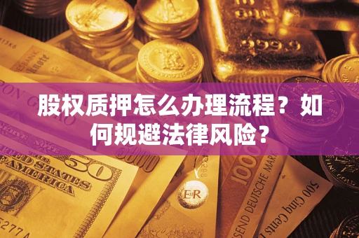 济南股权质押怎么办理流程？如何规避法律风险？