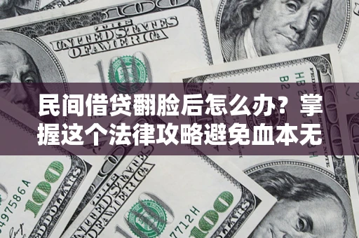 济南民间借贷翻脸后怎么办？掌握这个法律攻略避免血本无归
