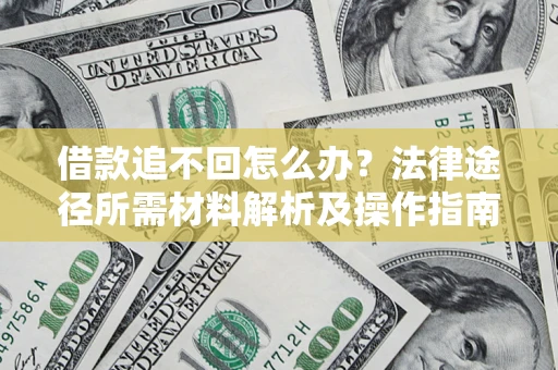 济南借款追不回怎么办？法律途径所需材料解析及操作指南