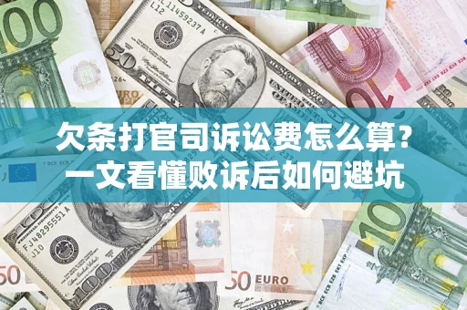 济南欠条打官司诉讼费怎么算？一文看懂败诉后如何避坑