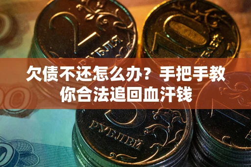 济南欠债不还怎么办?手把手教你合法追回血汗钱 济南欠债不还怎么办?手把手教你合法追回血汗钱