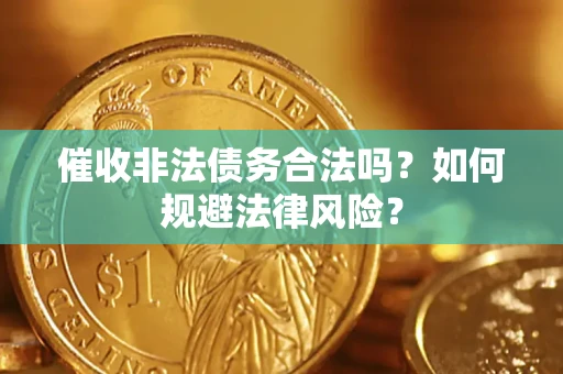 济南催收非法债务合法吗？如何规避法律风险？