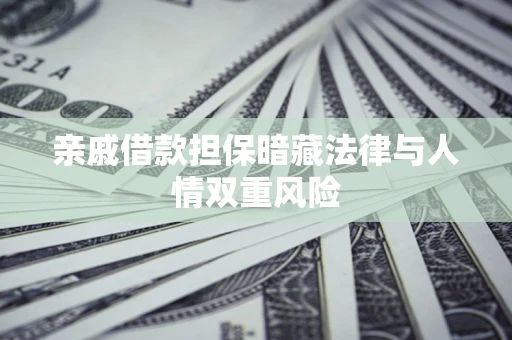 济南亲戚借款担保暗藏法律与人情双重风险