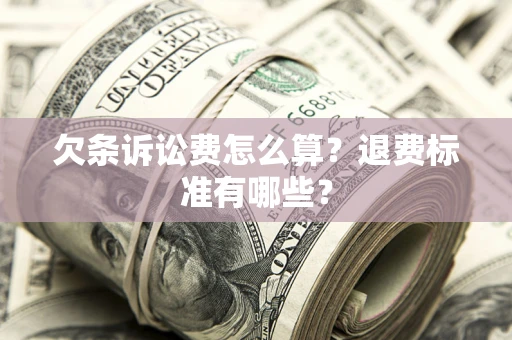 济南欠条诉讼费怎么算？退费标准有哪些？