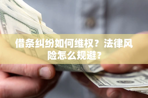 济南借条纠纷如何维权？法律风险怎么规避？