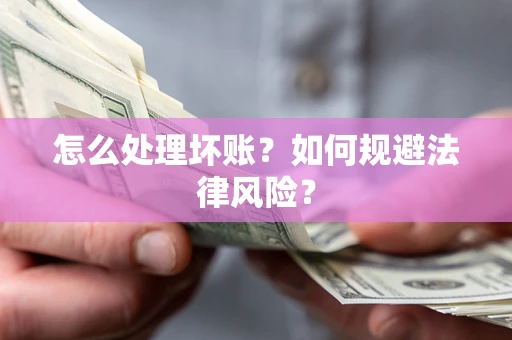 济南怎么处理坏账？如何规避法律风险？
