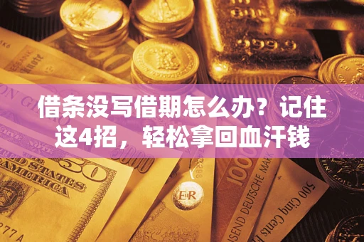 济南借条没写借期怎么办？记住这4招，轻松拿回血汗钱